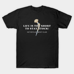 Hip Surgery LIFE IS TOO SHORT TO STAY STOCK! Hip Replacement Club T-Shirt